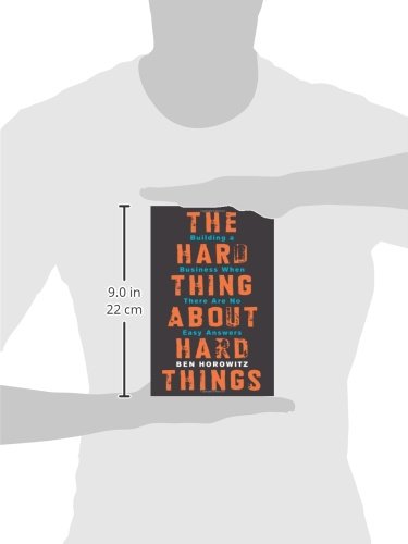The Hard Thing about Hard Thing: Building a Business When There are No Easy Answers