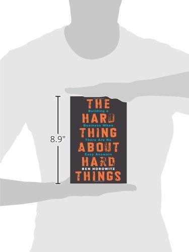 The Hard Thing about Hard Thing: Building a Business When There are No Easy Answers
