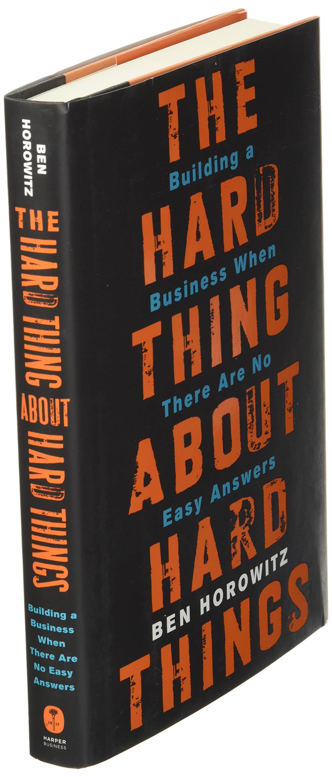 The Hard Thing about Hard Thing: Building a Business When There are No Easy Answers